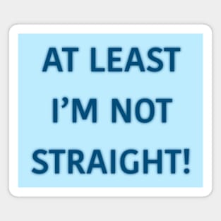 At Least I'm Not Straight! (Blue) Magnet